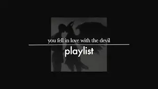 you fell in love with the devil // a playlist