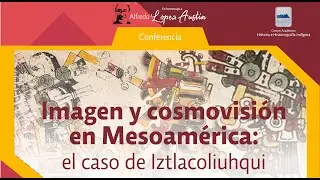 Conferencia. Imagen y cosmovisión en Mesoamérica: el caso de Iztlacoliuhqui