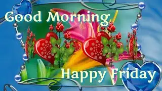 Good morning happy Friday 💕💞 whatsapp video message,  latest and beautiful wishes, greetings