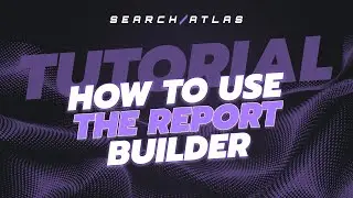 Search Atlas | How to Use the Report Builder