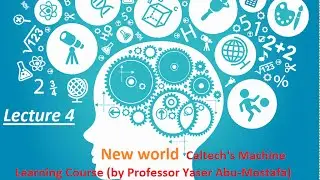 NEW WORLD: Caltech's Machine Learning (by Professor Yaser Abu-Mostafa) lecture 4