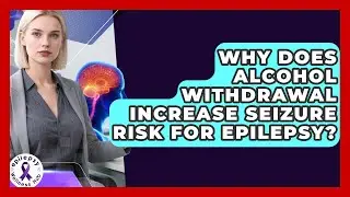Why Does Alcohol Withdrawal Increase Seizure Risk For Epilepsy? - Epilepsy Wellness Hub