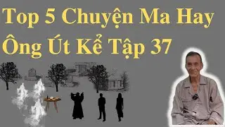 Top 5 Chuyện Ma Hay Ông Út Kể Tập 37 | Ông Út Kể Chuyện