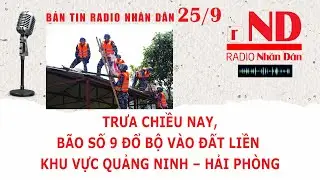 Bản tin radio Nh&acirc;n D&acirc;n 25/9:Trưa chiều nay, b&atilde;o số 9 đổ bộ v&agrave;o đất liền khu vực Quảng Ninh&ndash;Hải Ph&ograve;ng