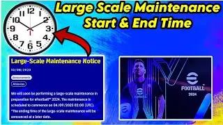 Large Scale Maintenance Start and End Time - When will large scale maintenance start and end, pes24