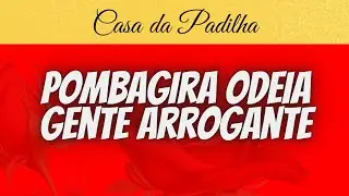 POMBAGIRA NÃO SUPORTA OS ARROGANTES