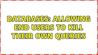 Databases: Allowing end users to kill their own queries (3 Solutions!!)