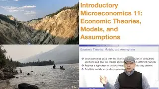 Introductory Microeconomics 11: Economic Theories, Models, and Assumptions