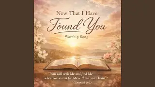 Now That I Have Found You