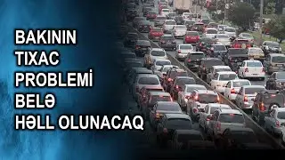 Bakının tıxac problemi belə həll olunacaq