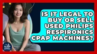 Is It Legal To Buy Or Sell Used Philips Respironics CPAP Machines? - Sleep Apnea Support Network