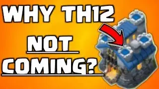 WHY TH12 IS NOT COMING IN COC