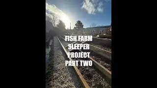 FISH FARM SLEEPER PROJECT PART TWO