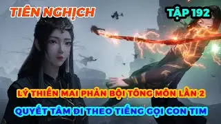 Tiên Nghịch Tập 192 | Lý Thiến Mai Phản Bội Tông Môn Lần 2, Quyết Tâm Đi Theo Tiếng Gọi Con Tim