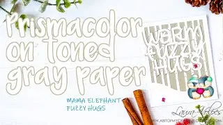 One Card Design Three Ways - Part Two| Prismacolor on Toned Gray| Mama Elephant Fuzzy Hugs