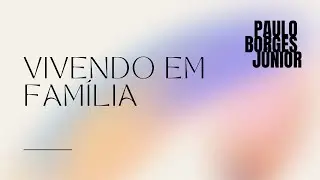VIVENDO EM FAM&Iacute;LIA - Paulo Borges J&uacute;nior