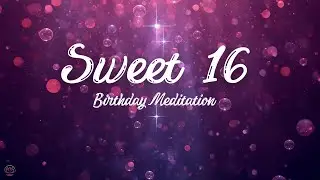 Sweet 16 Guided Birthday Meditation for Teens | Celebrate Your Light, Joy & New Beginnings