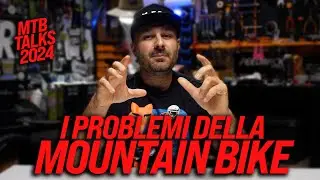 I PROBLEMI DELLA MOUNTAINBIKE - MTB TALKS 2024