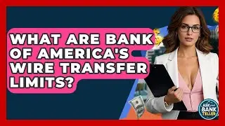 Каковы лимиты на банковские переводы в Bank of America? &mdash; Спросите кассира вашего банка