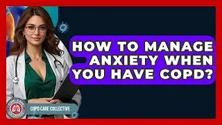 How To Manage Anxiety When You Have COPD? - COPD Care Collective