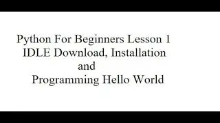 Python Programming Lesson 1: Beginners: Download and Install IDLE: Hello World Program in Python