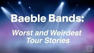 Baeble Bands Reveal Worst and Weirdest Tour Experiences