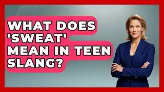 What Does 'Sweat' Mean in Teen Slang? | SlangXplained