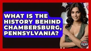 What Is The History Behind Chambersburg, Pennsylvania? - The Civil War Nerds