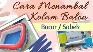 CARA MENAMBAL KOLAM BALON / KOLAM PLASTIK YANG BOCOR / SOBEK
