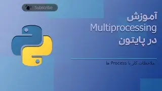 آموزش کتابخونه‌ی Multiprocessing: ملاحظات کار با Process ها
