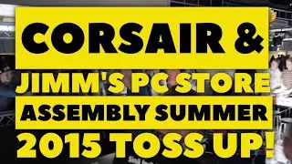 Corsair & Jimm's PC Store Assembly Summer 2015 Toss Up!