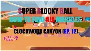 HOW TO FIND ALL THE MARBLES : CLOCKWORK CANYON | Roblox Super Blocky Ball