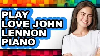 How To Play Love John Lennon Piano (UPDATED)