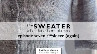 The Sweater with Kathleen Dames | Episode 7 : The Sleeve (again)