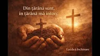 Din țărână sunt, în țărână mă întorc!