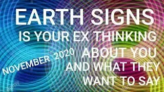 EARTH SIGNS/IS YOUR EX THINKING ABOUT YOU/WHAT THEY WANT TO SAY