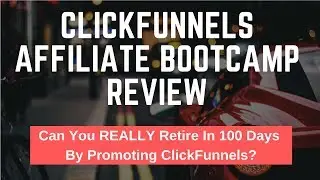 ClickFunnels Affiliate Bootcamp Review (RETIRE IN 100 DAYS?!)