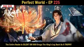 Perfect World EP 225 | The Entire Realm Is SILENT SHI HAO Drags The King's Leg Back As A TROPHY