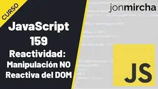 Curso JavaScript: 159. Reactividad: Manipulación NO Reactiva del DOM - #jonmircha