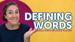 Defining Words | Foundation Worldview Podcast Ep 28