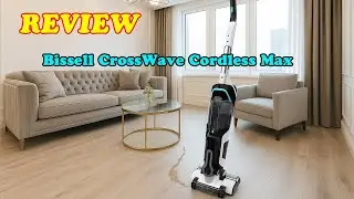 Bissell CrossWave Cordless Max Review &ndash; Worth It? Buy or Skip?