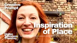 inspiration of place - creative prompt - tips for actors and theatre makers