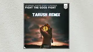 Severman, Hunter Grant & Arvenius - Fight The Good Fight (Tarush Remix)