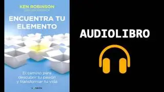 Encuentra tu elemento - Ken Robinson / Audiolibro Parte 2