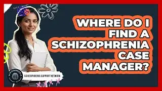 Where Do I Find a Schizophrenia Case Manager?