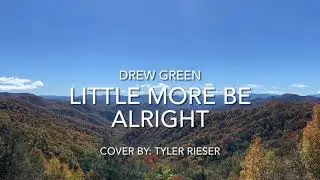 Tyler Rieser - Little More Be Alright (Drew Green cover)