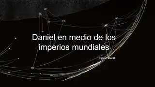 Daniel en medio de los imperios mundiales. -Carlos Villamil.