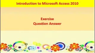 Introduction to Microsoft Access 2010 || Exercise