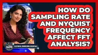 How Do Sampling Rate And Nyquist Frequency Affect FFT Analysis? - Electrical Engineering Essentials