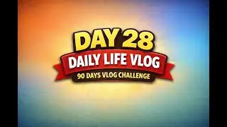 Day 28 | Family Time & Daily Life Vlog